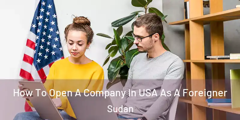  How To Open A Company In USA As A Foreigner Sudan