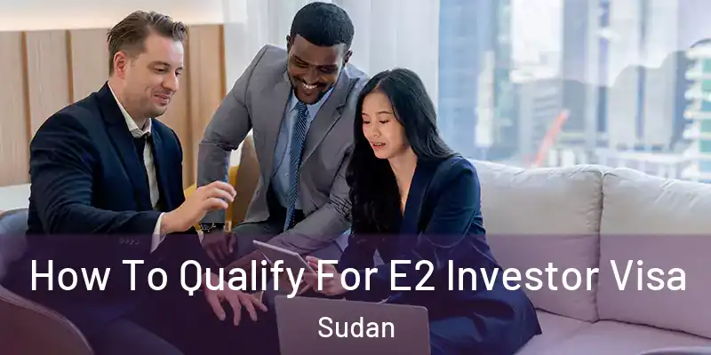  How To Qualify For E2 Investor Visa Sudan